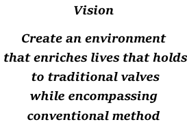 Vision  Create an environment  that enriches lives that holds  to traditional valves  while encompassing  conventional method