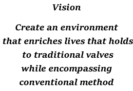 Vision  Create an environment  that enriches lives that holds  to traditional valves  while encompassing  conventional method